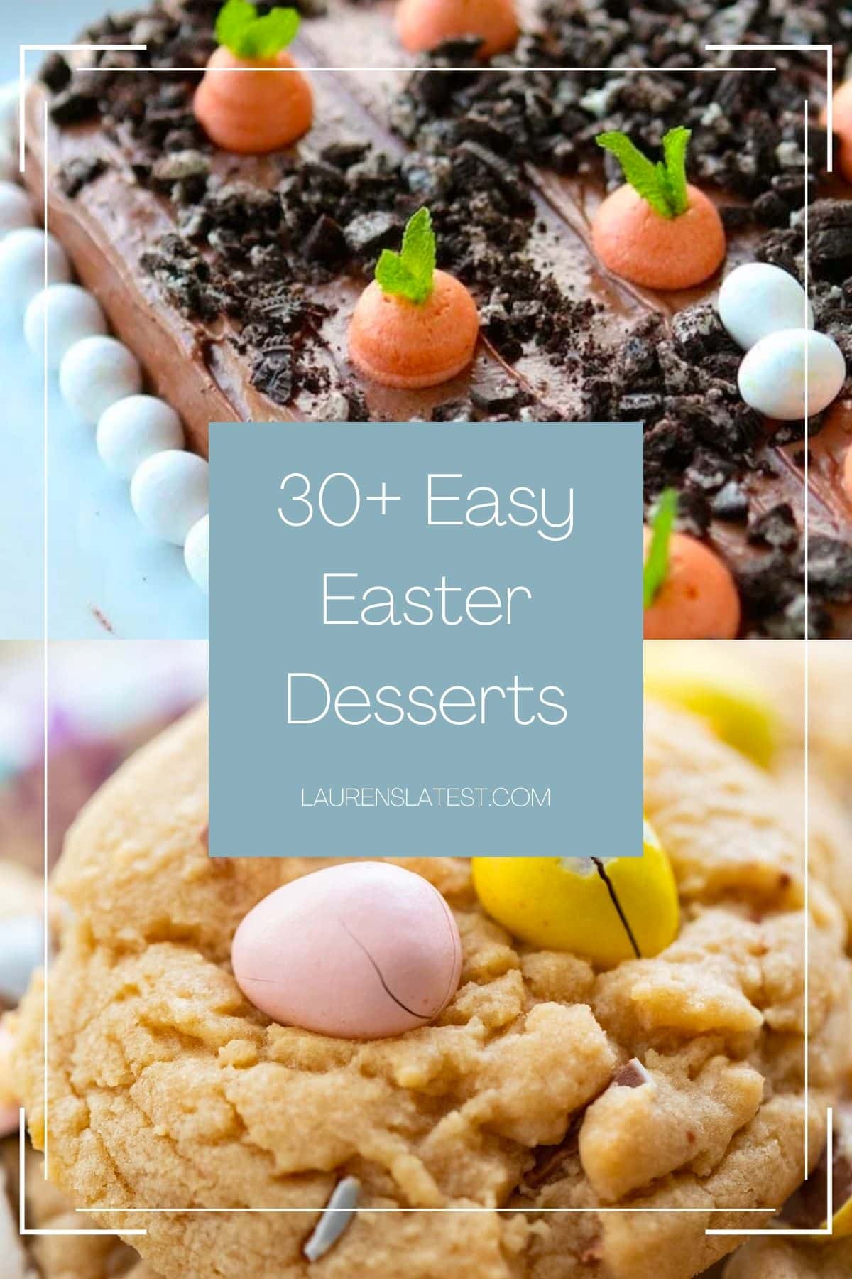 collage of two pictures of desserts with words reading "30+ easy easter desserts laurenslatest.com"